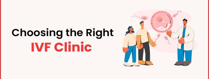 Choosing the Right IVF Clinic
